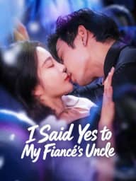 I Said Yes to My Fiancé's Uncle poster, on ReelShort